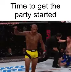 Time to get the party started meme