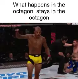 What happens in the octagon, stays in the octagon meme