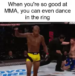 When you're so good at MMA, you can even dance in the ring meme