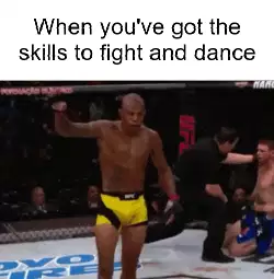 When you've got the skills to fight and dance meme