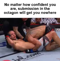 No matter how confident you are, submission in the octagon will get you nowhere meme