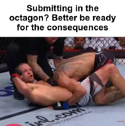 Submitting in the octagon? Better be ready for the consequences meme