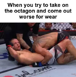 When you try to take on the octagon and come out worse for wear meme