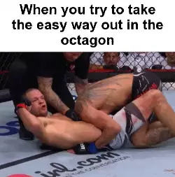 When you try to take the easy way out in the octagon meme