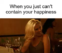 When you just can't contain your happiness meme