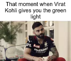That moment when Virat Kohli gives you the green light meme