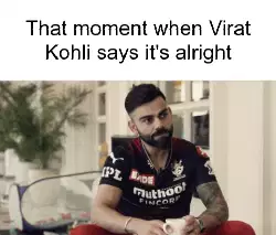 That moment when Virat Kohli says it's alright meme