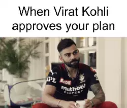When Virat Kohli approves your plan meme
