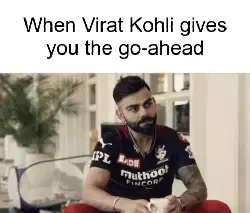 When Virat Kohli gives you the go-ahead meme