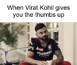When Virat Kohli gives you the thumbs up meme