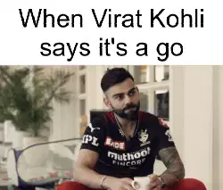 When Virat Kohli says it's a go meme