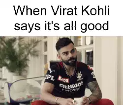 When Virat Kohli says it's all good meme