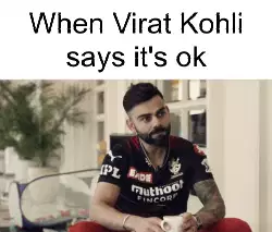 When Virat Kohli says it's ok meme