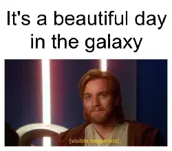 It's a beautiful day in the galaxy meme