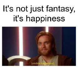 It's not just fantasy, it's happiness meme