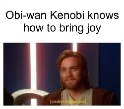 Obi-wan Kenobi knows how to bring joy meme