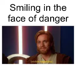Smiling in the face of danger meme