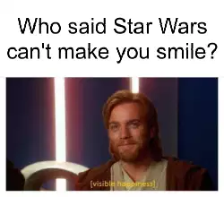 Who said Star Wars can't make you smile? meme