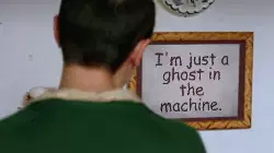 I'm just a ghost in the machine. meme