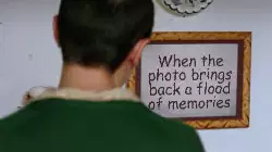 When the photo brings back a flood of memories meme