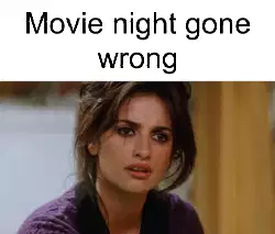Movie night gone wrong meme
