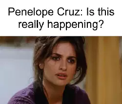 Penelope Cruz: Is this really happening? meme