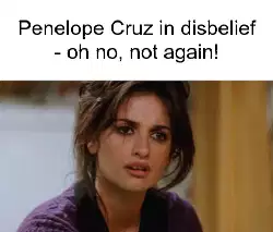 Penelope Cruz in disbelief - oh no, not again! meme