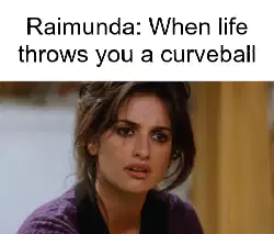 Raimunda: When life throws you a curveball meme