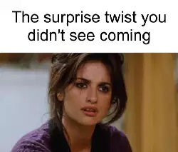 The surprise twist you didn't see coming meme