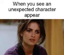 When you see an unexpected character appear meme