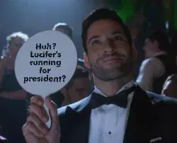 Huh? Lucifer's running for president? meme