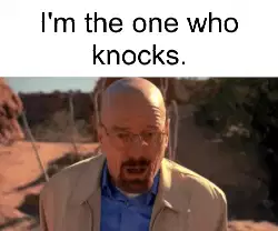 I'm the one who knocks. meme