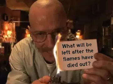 What will be left after the flames have died out? meme