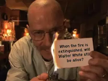 When the fire is extinguished, will Walter White still be alive? meme
