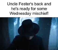 Uncle Fester's back and he's ready for some Wednesday mischief! meme