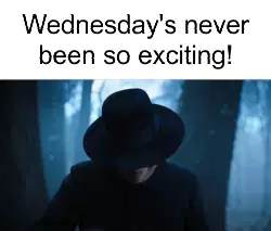 Wednesday's never been so exciting! meme