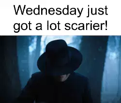 Wednesday just got a lot scarier! meme