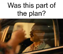 Was this part of the plan? meme