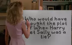 Who would have thought the plot of When Harry Met Sally was a lie? meme