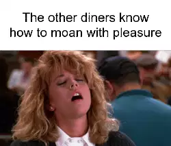 The other diners know how to moan with pleasure meme