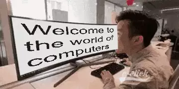 Welcome to the world of computers meme