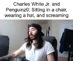 Charles White Jr. and Penguinz0: Sitting in a chair, wearing a hat, and screaming meme