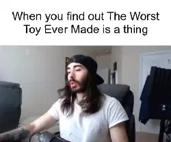 When you find out The Worst Toy Ever Made is a thing meme
