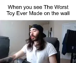 When you see The Worst Toy Ever Made on the wall meme