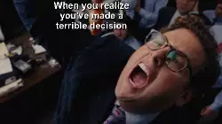 When you realize you've made a terrible decision meme