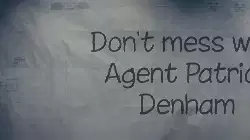 Don't mess with Agent Patrick Denham meme