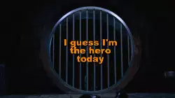 I guess I'm the hero today meme