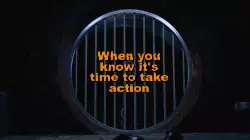 When you know it's time to take action meme