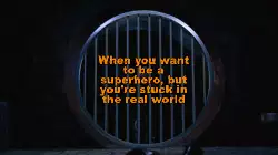 When you want to be a superhero, but you're stuck in the real world meme