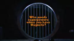 Who needs superpowers when you have Magneto? meme